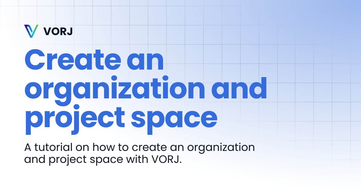 Create an organization and project space | VORJ